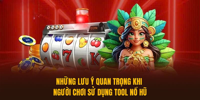 Một vài chú ý khi dùng Tool Nổ Hũ